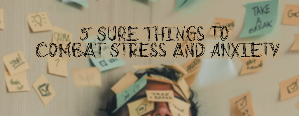 5 Sure Things to Combat Stress and Anxiety