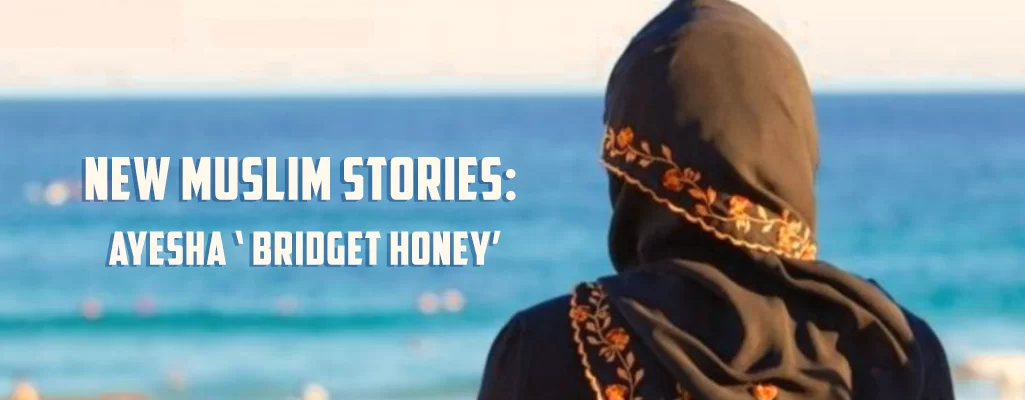 New Muslim Stories Ayesha ‘ Bridget Honey’
