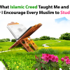 What Islamic Creed Taught Me and Why I Encourage Every Muslim to Study It?