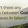 why aren't there any mediators between God and His slaves in Islam