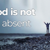 Your God is not deaf or absent