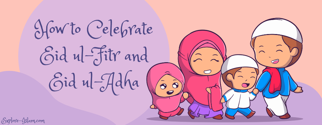 How to Celebrate Eid ul-Fitr and Eid ul-Adha