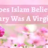 Does Islam Believe Mary Was A Virgin? 