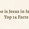 Who is Jesus in Islam? Top 14 Facts