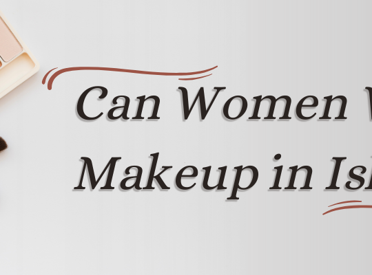 Can Women Wear Makeup in Islam?