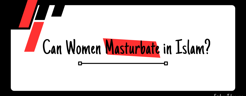 Can Women Masturbate in Islam?
