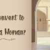 How to Convert to Islam as a Woman?