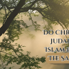 Do Christianity Judaism And Islam Believe In The Same God?
