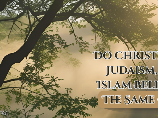 Do Christianity Judaism And Islam Believe In The Same God?