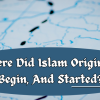 where did islam originate, Begin, and Started