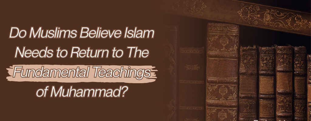Do muslims believe islam needs to return to the fundamental teachings of muhammad?