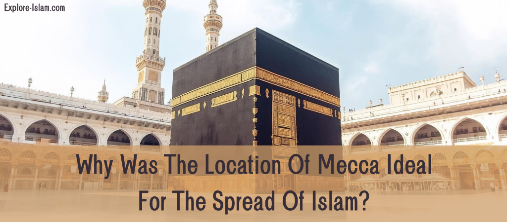 why was the location of mecca ideal for the spread of islam