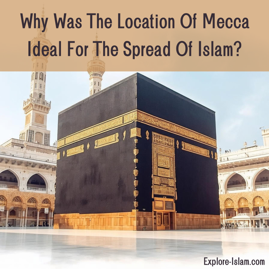 why was the location of mecca ideal for the spread of islam