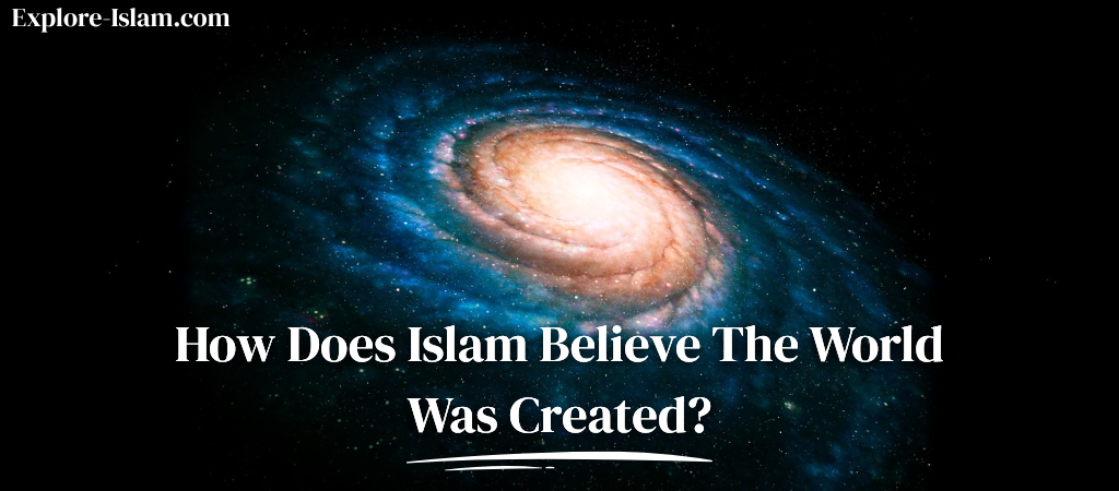 how does islam believe the world was created